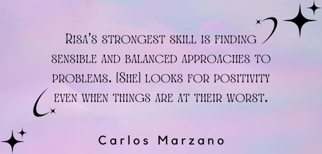 A pink and lavender image with star accents that reads "Risa's strongest skill is finding sensible and balanced approaches to problems. [She] looks for positivity even when things are at their worst." Quote is from Carlos Marzano.